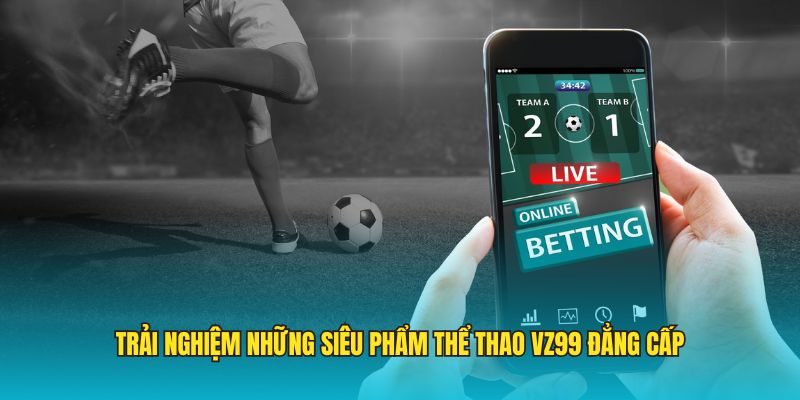 Trải nghiệm những siêu phẩm thể thao VZ99 đẳng cấp