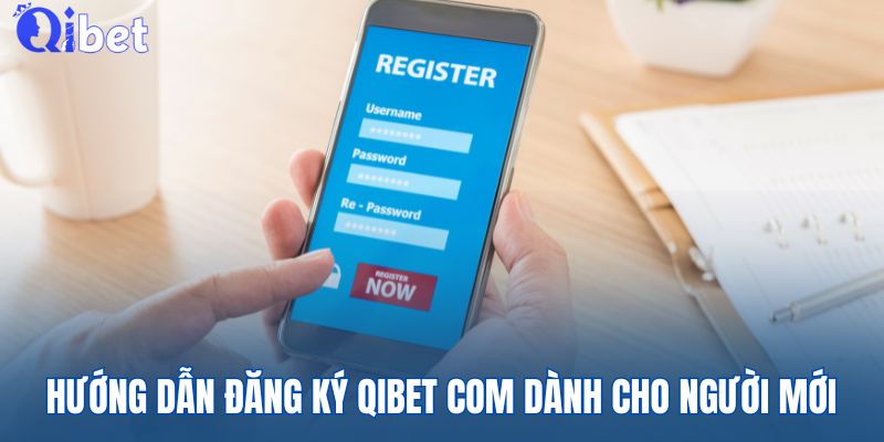 Đăng ký tài khoản QIBET COM dễ dàng chỉ trong 1 phút