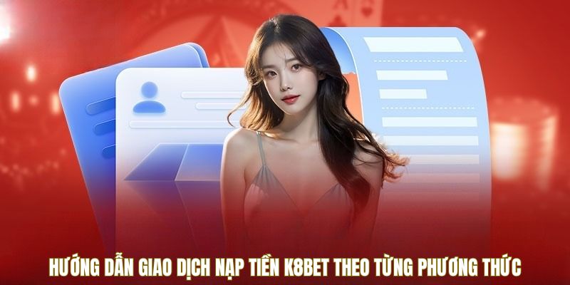 Hướng dẫn nạp tiền K8Bet theo từng phương thức